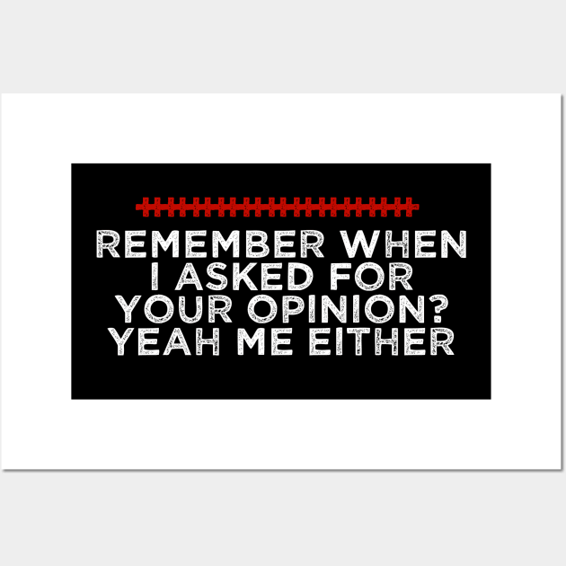 Remember When I Asked For Your Opinion Yeah Me Either - Humorous Quote Design - Cool Sarcastic Gift Idea - Funny Wall Art by AwesomeDesignz